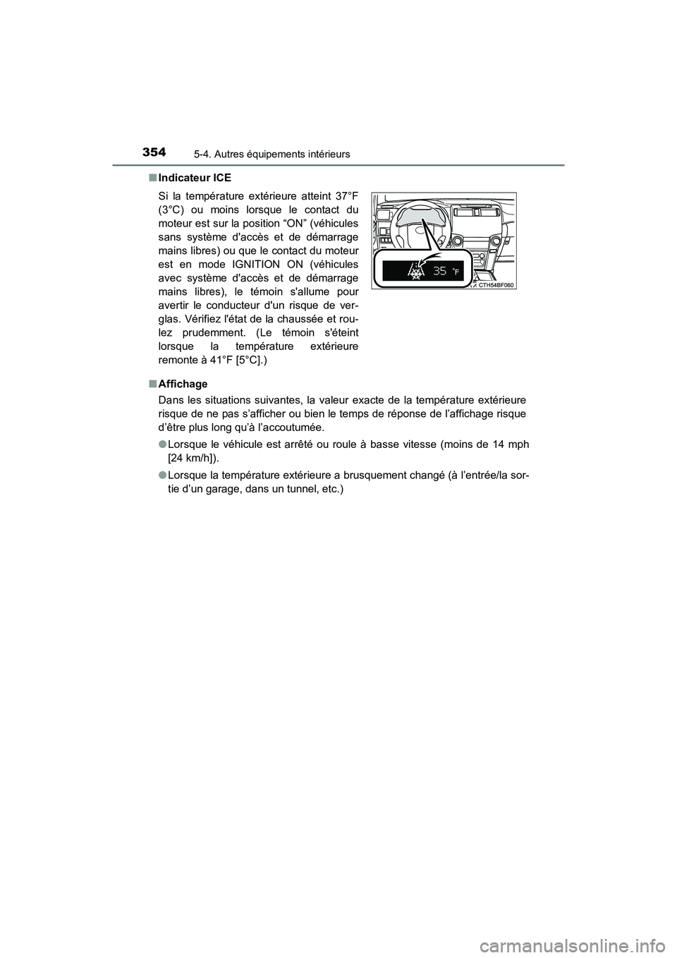 TOYOTA 4RUNNER 2017  Manuel du propriétaire (in French) 3545-4. Autres équipements intérieurs
4RUNNER (D)_(OM35B37D)■
Indicateur ICE
■ Affichage
Dans les situations suivantes, la valeur exacte de la température extérieure
risque de ne pas s’affic