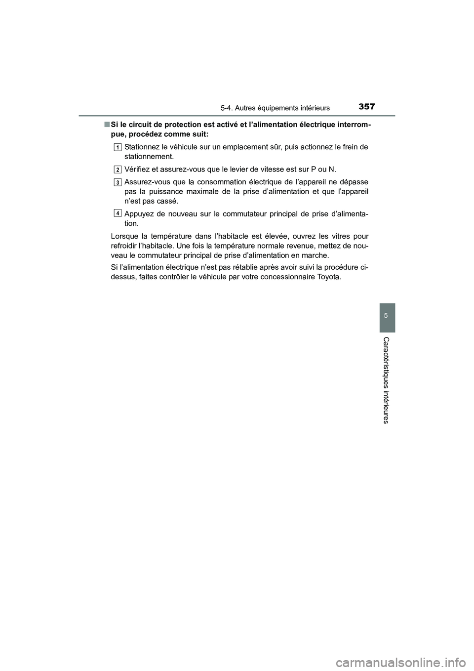 TOYOTA 4RUNNER 2017  Manuel du propriétaire (in French) 3575-4. Autres équipements intérieurs
5
Caractéristiques intérieures
4RUNNER (D)_(OM35B37D)■
Si le circuit de protection est activé et l’alimentation électrique interrom-
pue, procédez comm