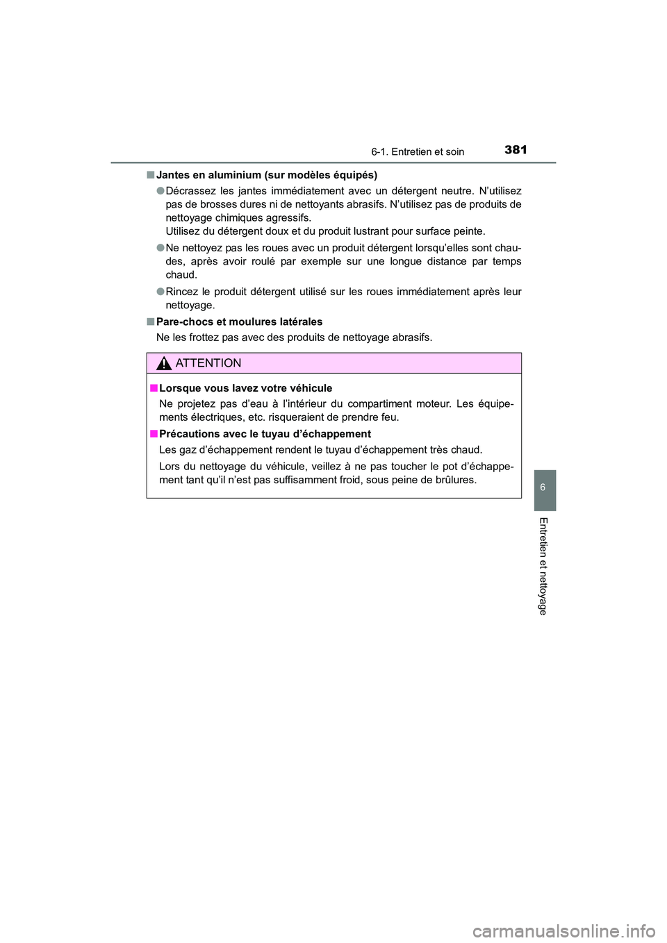 TOYOTA 4RUNNER 2017 Manuel du propriétaire (in French) 3816-1. Entretien et soin
6
4RUNNER (D)_(OM35B37D)
Entretien et nettoyage
■Jantes en aluminium (sur modèles équipés)
●Décrassez les jantes immédiatement avec un détergent neutre. N’utilise TOYOTA 4RUNNER 2017 Manuel du propriétaire (in French) 3816-1. Entretien et soin
6
4RUNNER (D)_(OM35B37D)
Entretien et nettoyage
■Jantes en aluminium (sur modèles équipés)
●Décrassez les jantes immédiatement avec un détergent neutre. N’utilise