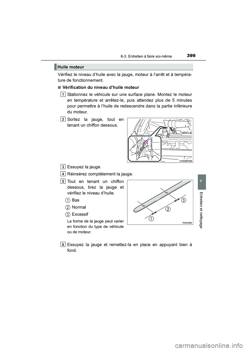 TOYOTA 4RUNNER 2017 Manuel du propriétaire (in French) 3996-3. Entretien à faire soi-même
6
4RUNNER (D)_(OM35B37D)
Entretien et nettoyage
Vérifiez le niveau d’huile avec la jauge, moteur à l’arrêt et à tempéra-
ture de fonctionnement.
■Vérif TOYOTA 4RUNNER 2017 Manuel du propriétaire (in French) 3996-3. Entretien à faire soi-même
6
4RUNNER (D)_(OM35B37D)
Entretien et nettoyage
Vérifiez le niveau d’huile avec la jauge, moteur à l’arrêt et à tempéra-
ture de fonctionnement.
■Vérif