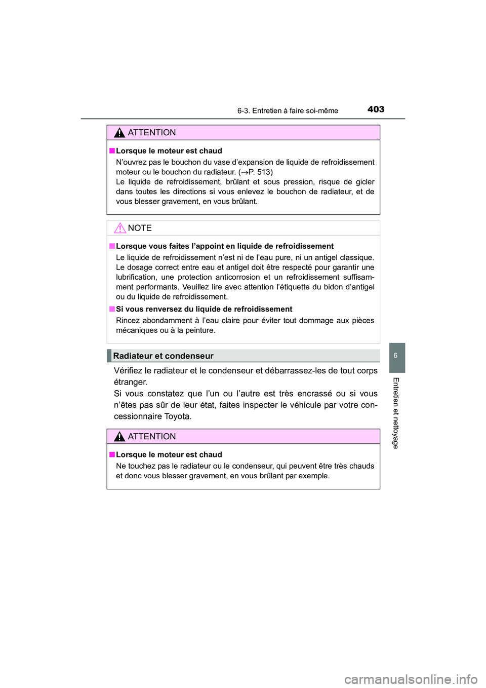TOYOTA 4RUNNER 2017 Manuel du propriétaire (in French) 4036-3. Entretien à faire soi-même
6
4RUNNER (D)_(OM35B37D)
Entretien et nettoyageVérifiez le radiateur et le condenseur et débarrassez-les de tout corps
étranger.
Si vous constatez que l’un o TOYOTA 4RUNNER 2017 Manuel du propriétaire (in French) 4036-3. Entretien à faire soi-même
6
4RUNNER (D)_(OM35B37D)
Entretien et nettoyageVérifiez le radiateur et le condenseur et débarrassez-les de tout corps
étranger.
Si vous constatez que l’un o