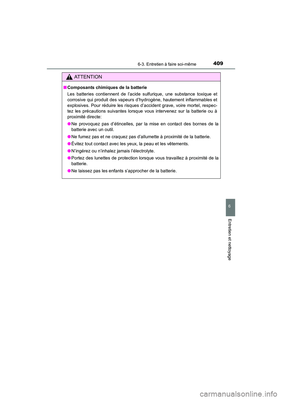 TOYOTA 4RUNNER 2017  Manuel du propriétaire (in French) 4096-3. Entretien à faire soi-même
6
4RUNNER (D)_(OM35B37D)
Entretien et nettoyage
AT T E N T I O N
■Composants chimiques de la batterie
Les batteries contiennent de l’acide sulfurique, une subs