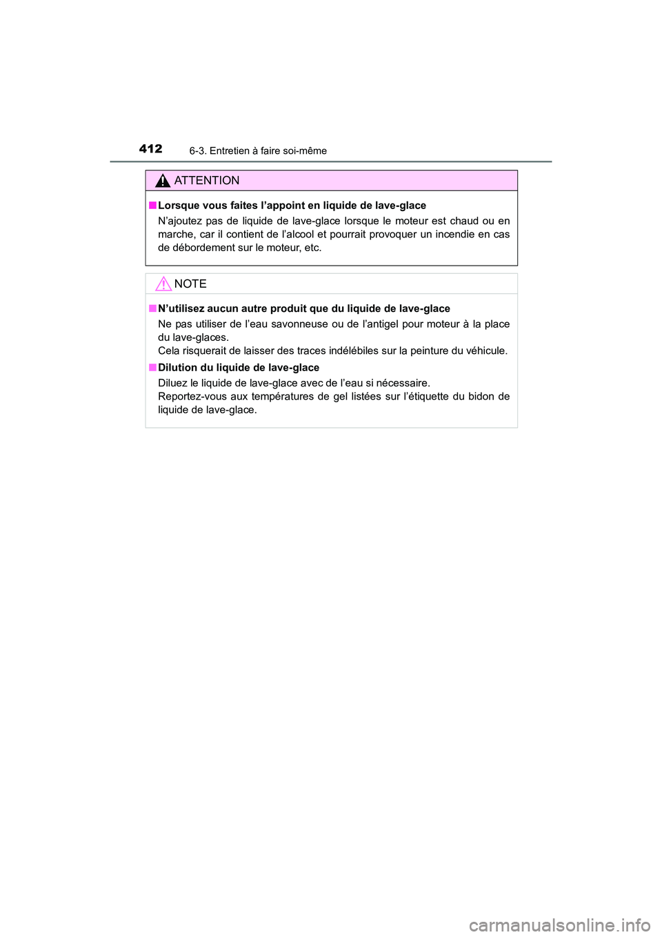 TOYOTA 4RUNNER 2017  Manuel du propriétaire (in French) 4126-3. Entretien à faire soi-même
4RUNNER (D)_(OM35B37D)
AT T E N T I O N
■Lorsque vous faites l’appoint en liquide de lave-glace
N’ajoutez pas de liquide de lave-glace lorsque le moteur est 