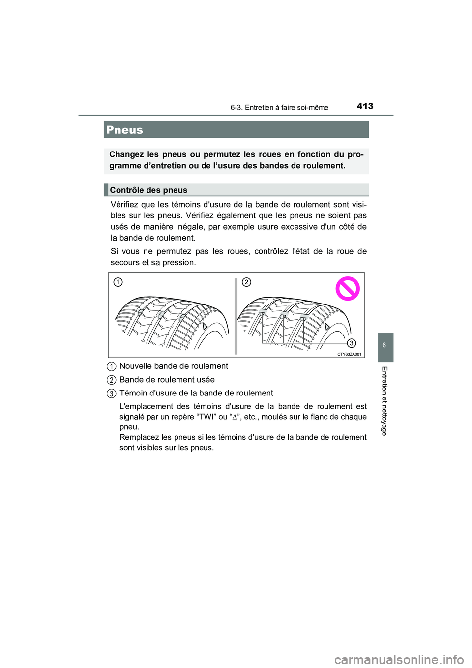 TOYOTA 4RUNNER 2017  Manuel du propriétaire (in French) 4136-3. Entretien à faire soi-même
6
4RUNNER (D)_(OM35B37D)
Entretien et nettoyage
Vérifiez que les témoins dusure de la bande de roulement sont visi-
bles sur les pneus. Vérifiez également que