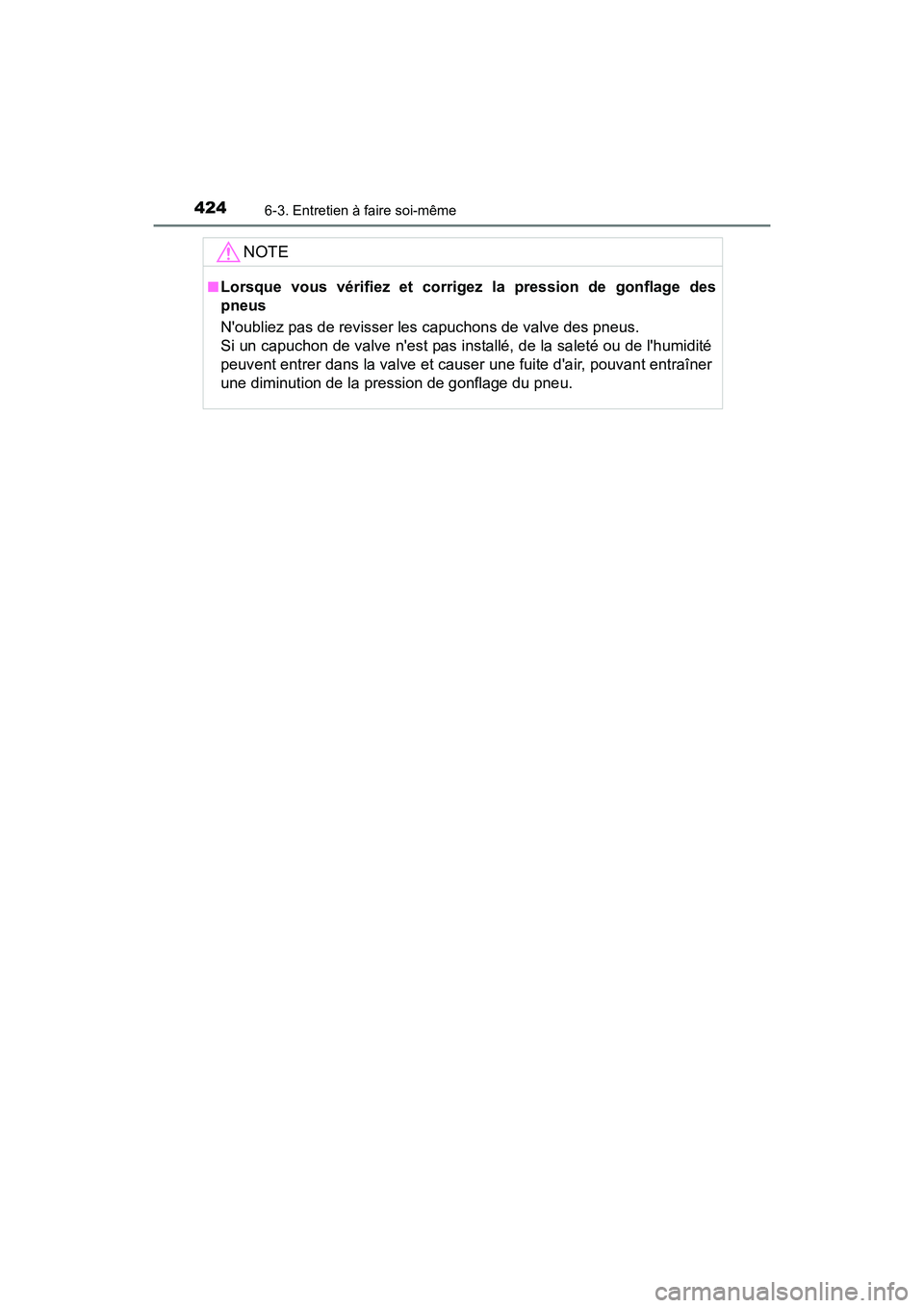 TOYOTA 4RUNNER 2017 Manuel du propriétaire (in French) 4246-3. Entretien à faire soi-même
4RUNNER (D)_(OM35B37D)
NOTE
■Lorsque vous vérifiez et corrigez la pression de gonflage des
pneus
Noubliez pas de revisser les capuchons de valve des pneus.
Si TOYOTA 4RUNNER 2017 Manuel du propriétaire (in French) 4246-3. Entretien à faire soi-même
4RUNNER (D)_(OM35B37D)
NOTE
■Lorsque vous vérifiez et corrigez la pression de gonflage des
pneus
Noubliez pas de revisser les capuchons de valve des pneus.
Si