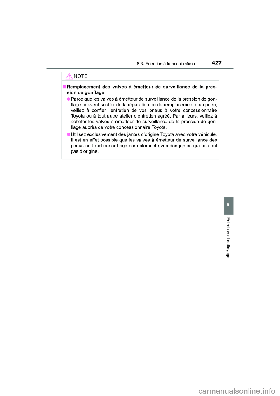 TOYOTA 4RUNNER 2017 Manuel du propriétaire (in French) 4276-3. Entretien à faire soi-même
6
4RUNNER (D)_(OM35B37D)
Entretien et nettoyage
NOTE
■Remplacement des valves à émetteur de surveillance de la pres-
sion de gonflage
●Parce que les valves TOYOTA 4RUNNER 2017 Manuel du propriétaire (in French) 4276-3. Entretien à faire soi-même
6
4RUNNER (D)_(OM35B37D)
Entretien et nettoyage
NOTE
■Remplacement des valves à émetteur de surveillance de la pres-
sion de gonflage
●Parce que les valves