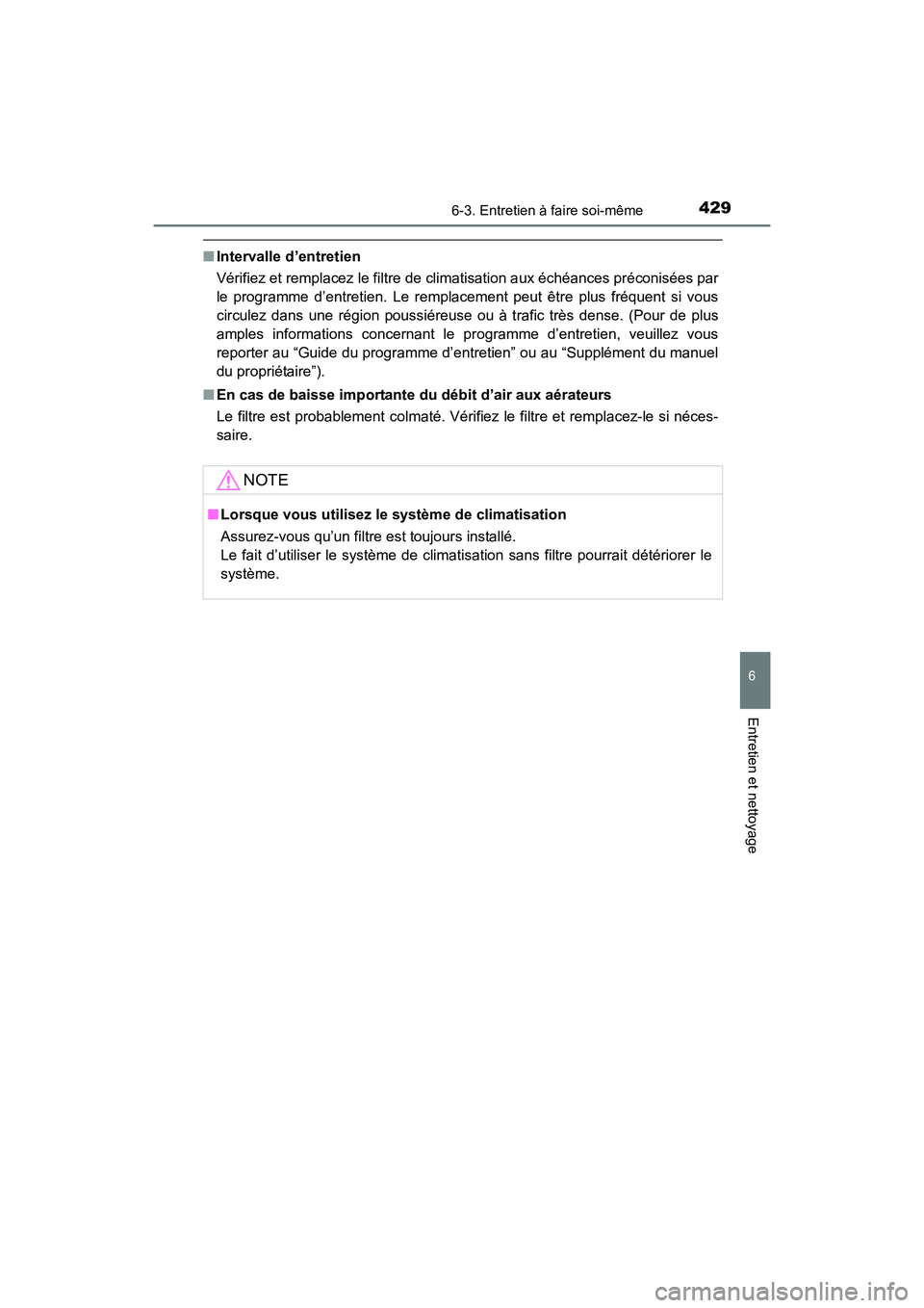 TOYOTA 4RUNNER 2017  Manuel du propriétaire (in French) 4296-3. Entretien à faire soi-même
6
4RUNNER (D)_(OM35B37D)
Entretien et nettoyage
■Intervalle d’entretien
Vérifiez et remplacez le filtre de climatisation aux échéances préconisées par
le 