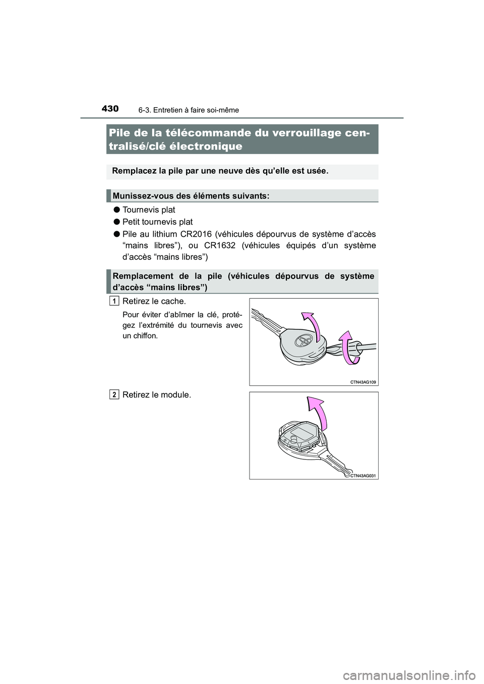 TOYOTA 4RUNNER 2017  Manuel du propriétaire (in French) 4306-3. Entretien à faire soi-même
4RUNNER (D)_(OM35B37D)
●Tournevis plat
● Petit tournevis plat
● Pile au lithium CR2016 (véhicules dépourvus de système d’accès
“mains libres”), ou 