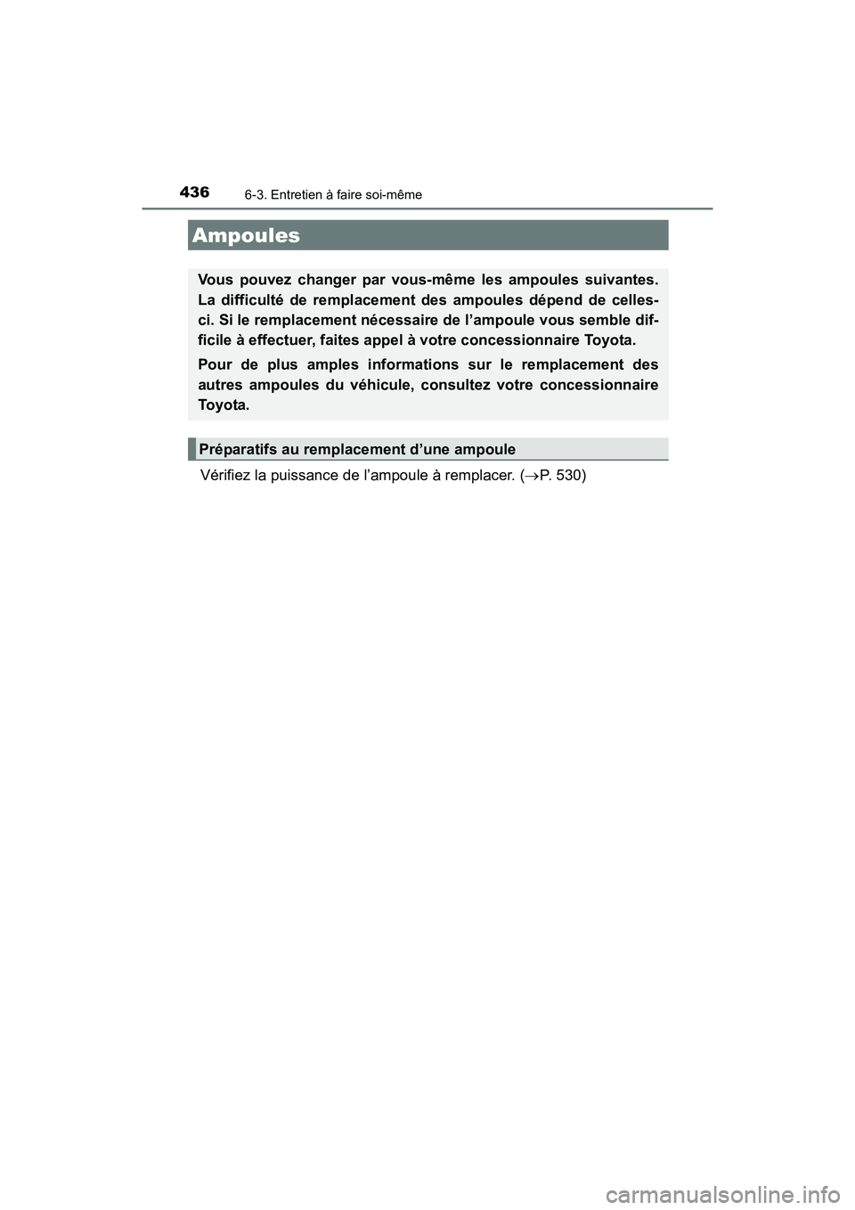 TOYOTA 4RUNNER 2017  Manuel du propriétaire (in French) 4366-3. Entretien à faire soi-même
4RUNNER (D)_(OM35B37D)
Vérifiez la puissance de l’ampoule à remplacer. (→P. 530)
Ampoules
Vous pouvez changer par vous-même les ampoules suivantes.
La diffi