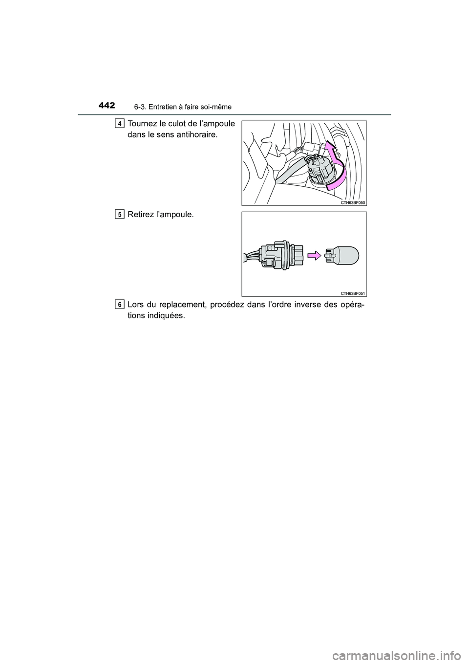 TOYOTA 4RUNNER 2017  Manuel du propriétaire (in French) 4426-3. Entretien à faire soi-même
4RUNNER (D)_(OM35B37D)
Tournez le culot de l’ampoule
dans le sens antihoraire.
Retirez l’ampoule.
Lors du replacement, procédez dans l’ordre inverse des op
