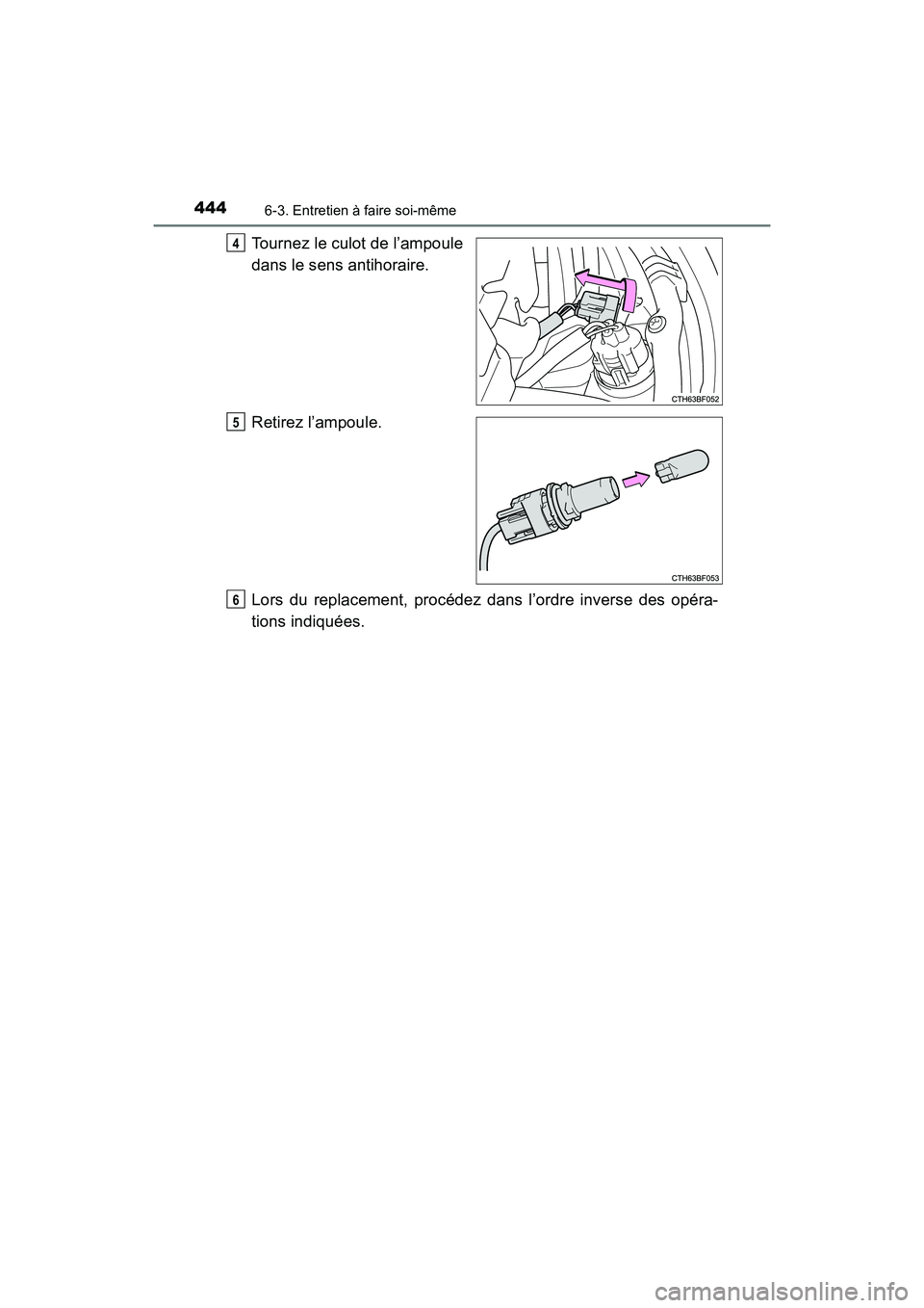 TOYOTA 4RUNNER 2017  Manuel du propriétaire (in French) 4446-3. Entretien à faire soi-même
4RUNNER (D)_(OM35B37D)
Tournez le culot de l’ampoule
dans le sens antihoraire.
Retirez l’ampoule.
Lors du replacement, procédez dans l’ordre inverse des op
