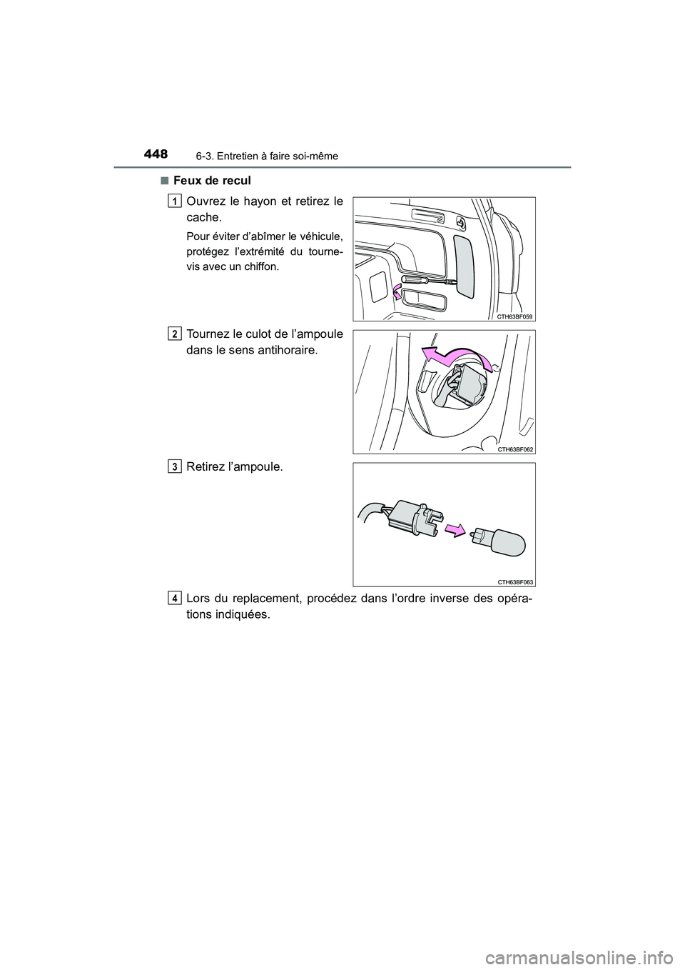 TOYOTA 4RUNNER 2017  Manuel du propriétaire (in French) 4486-3. Entretien à faire soi-même
4RUNNER (D)_(OM35B37D)■
Feux de recul
Ouvrez le hayon et retirez le
cache. 
Pour éviter d’abîmer le véhicule,
protégez l’extrémité du tourne-
vis avec 
