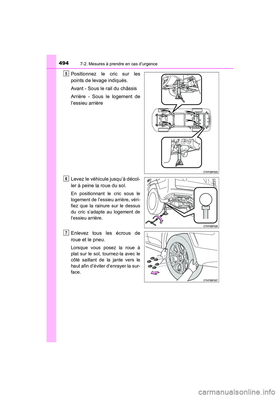 TOYOTA 4RUNNER 2017 Manuel du propriétaire (in French) 4947-2. Mesures à prendre en cas d’urgence
4RUNNER (D)_(OM35B37D)
Positionnez le cric sur les
points de levage indiqués.
Avant - Sous le rail du châssis
Arrière - Sous le logement de
l’essieu TOYOTA 4RUNNER 2017 Manuel du propriétaire (in French) 4947-2. Mesures à prendre en cas d’urgence
4RUNNER (D)_(OM35B37D)
Positionnez le cric sur les
points de levage indiqués.
Avant - Sous le rail du châssis
Arrière - Sous le logement de
l’essieu