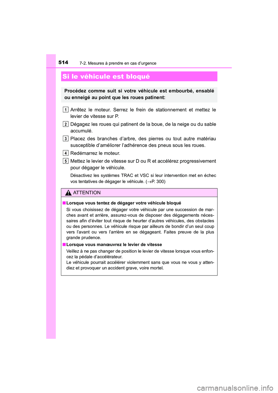 TOYOTA 4RUNNER 2017 Manuel du propriétaire (in French) 5147-2. Mesures à prendre en cas d’urgence
4RUNNER (D)_(OM35B37D)
Arrêtez le moteur. Serrez le frein de stationnement et mettez le
levier de vitesse sur P.
Dégagez les roues qui patinent de la bo TOYOTA 4RUNNER 2017 Manuel du propriétaire (in French) 5147-2. Mesures à prendre en cas d’urgence
4RUNNER (D)_(OM35B37D)
Arrêtez le moteur. Serrez le frein de stationnement et mettez le
levier de vitesse sur P.
Dégagez les roues qui patinent de la bo