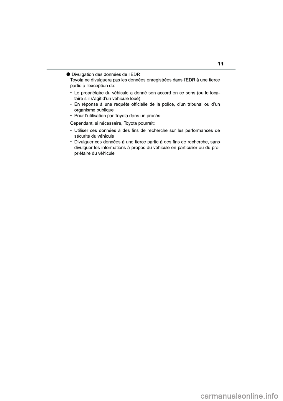 TOYOTA 4RUNNER 2015  Manuel du propriétaire (in French) 11
4RUNNER (D)_(OM35B18D)
●Divulgation des données de l’EDR
Toyota ne divulguera pas les données enregistrées dans l’EDR à une tierce
partie à l’exception de:
• Le propriétaire du véh