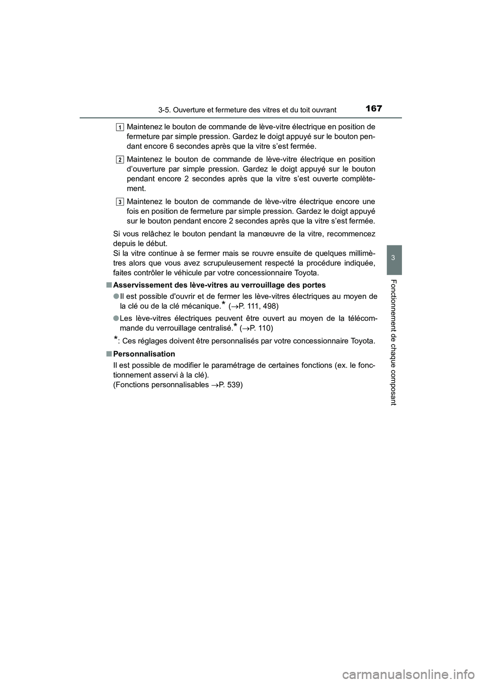 TOYOTA 4RUNNER 2015  Manuel du propriétaire (in French) 1673-5. Ouverture et fermeture des vitres et du toit ouvrant
3
Fonctionnement de chaque composant
4RUNNER (D)_(OM35B18D)Maintenez le bouton de commande de lève-vitre électrique en position de
fermet