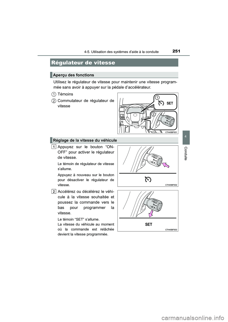 TOYOTA 4RUNNER 2015 Manuel du propriétaire (in French) 251
4
Conduite
4RUNNER (D)_(OM35B18D)
4-5. Utilisation des systèmes d’aide à la conduite
Utilisez le régulateur de vitesse pour maintenir une vitesse program-
mée sans avoir à appuyer sur la p TOYOTA 4RUNNER 2015 Manuel du propriétaire (in French) 251
4
Conduite
4RUNNER (D)_(OM35B18D)
4-5. Utilisation des systèmes d’aide à la conduite
Utilisez le régulateur de vitesse pour maintenir une vitesse program-
mée sans avoir à appuyer sur la p
