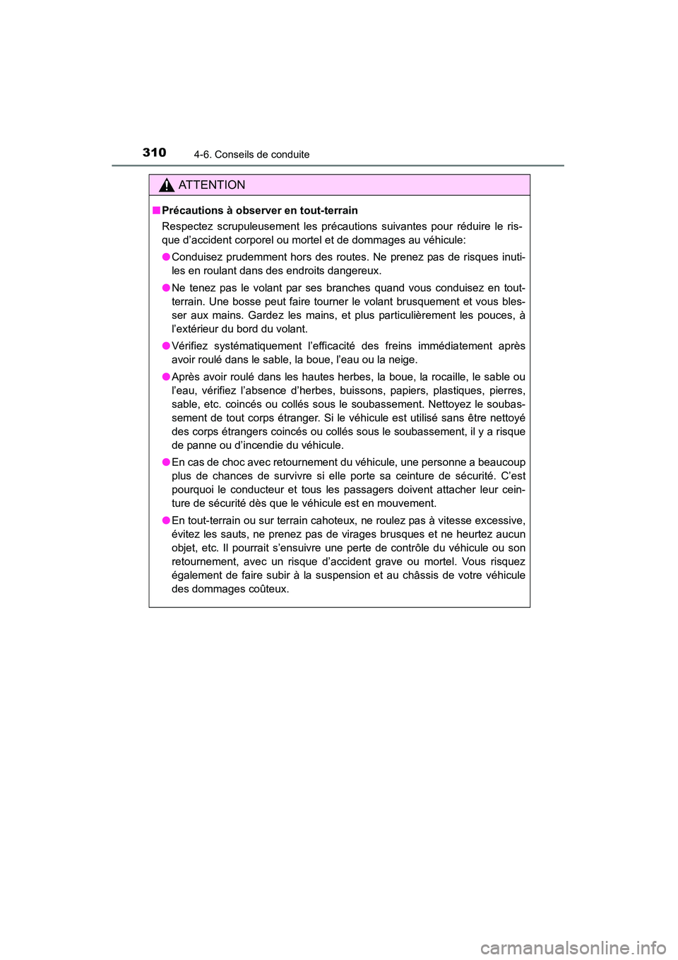 TOYOTA 4RUNNER 2015  Manuel du propriétaire (in French) 3104-6. Conseils de conduite
4RUNNER (D)_(OM35B18D)
AT T E N T I O N
■Précautions à observer en tout-terrain
Respectez scrupuleusement les précautions suivantes pour réduire le ris-
que d’acci