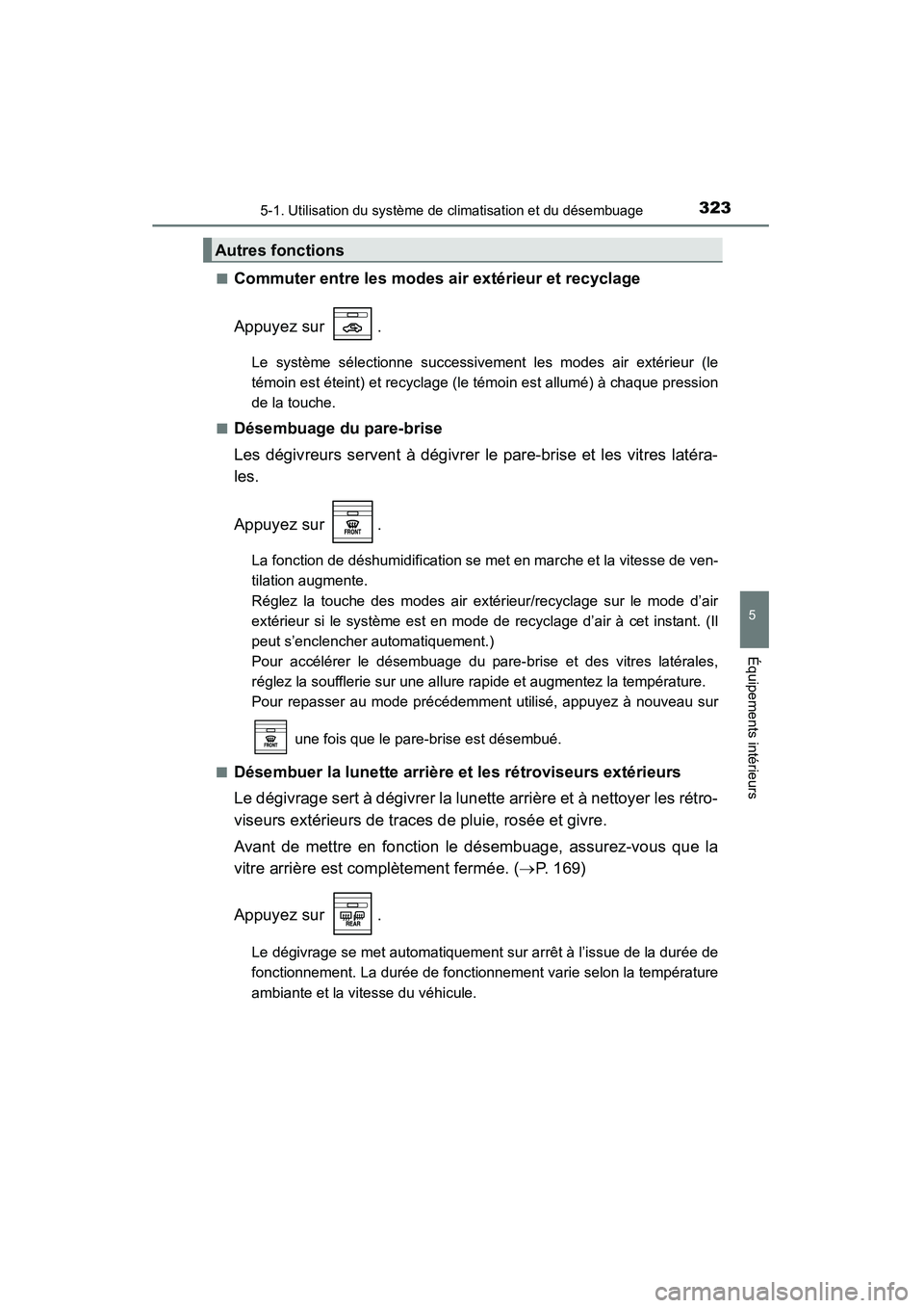 TOYOTA 4RUNNER 2015 Manuel du propriétaire (in French) 3235-1. Utilisation du système de climatisation et du désembuage
5
Équipements intérieurs
4RUNNER (D)_(OM35B18D)■
Commuter entre les modes air extérieur et recyclage
Appuyez sur .
Le système TOYOTA 4RUNNER 2015 Manuel du propriétaire (in French) 3235-1. Utilisation du système de climatisation et du désembuage
5
Équipements intérieurs
4RUNNER (D)_(OM35B18D)■
Commuter entre les modes air extérieur et recyclage
Appuyez sur .
Le système