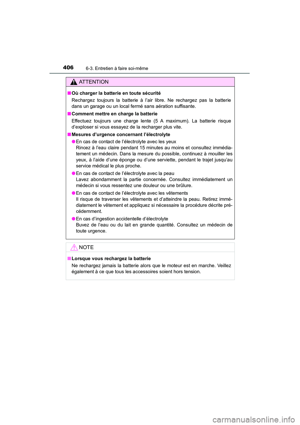 TOYOTA 4RUNNER 2015 Manuel du propriétaire (in French) 4066-3. Entretien à faire soi-même
4RUNNER (D)_(OM35B18D)
AT T E N T I O N
■Où charger la batterie en toute sécurité
Rechargez toujours la batterie à l’air libre. Ne rechargez pas la batteri TOYOTA 4RUNNER 2015 Manuel du propriétaire (in French) 4066-3. Entretien à faire soi-même
4RUNNER (D)_(OM35B18D)
AT T E N T I O N
■Où charger la batterie en toute sécurité
Rechargez toujours la batterie à l’air libre. Ne rechargez pas la batteri