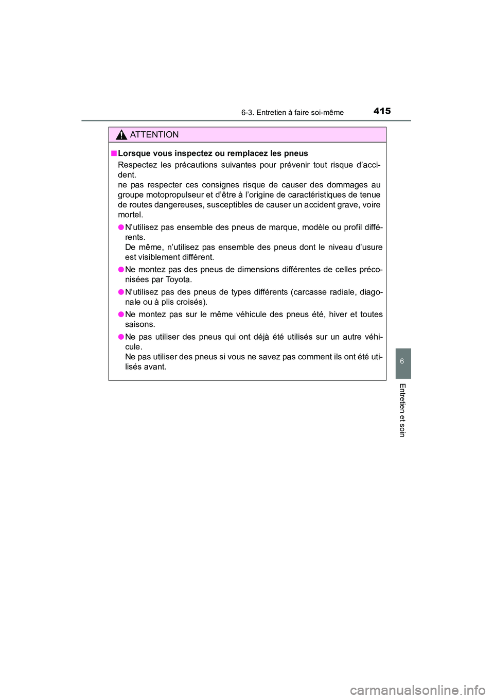 TOYOTA 4RUNNER 2015  Manuel du propriétaire (in French) 4156-3. Entretien à faire soi-même
6
4RUNNER (D)_(OM35B18D)
Entretien et soin
AT T E N T I O N
■Lorsque vous inspectez ou remplacez les pneus
Respectez les précautions suivantes pour prévenir to