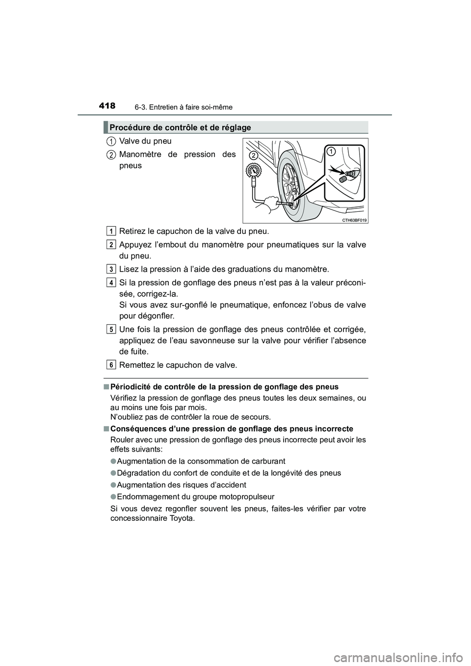 TOYOTA 4RUNNER 2015  Manuel du propriétaire (in French) 4186-3. Entretien à faire soi-même
4RUNNER (D)_(OM35B18D)
Valve du pneu
Manomètre de pression des
pneus
Retirez le capuchon de la valve du pneu.
Appuyez l’embout du manomètre pour pneumatiques s