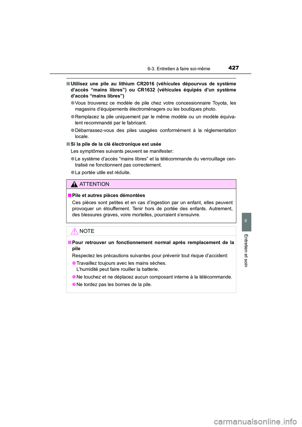 TOYOTA 4RUNNER 2015 Manuel du propriétaire (in French) 4276-3. Entretien à faire soi-même
6
4RUNNER (D)_(OM35B18D)
Entretien et soin
■Utilisez une pile au lithium CR2016 (véhicules dépourvus de système
d’accès “mains libres”) ou CR1632 (véh TOYOTA 4RUNNER 2015 Manuel du propriétaire (in French) 4276-3. Entretien à faire soi-même
6
4RUNNER (D)_(OM35B18D)
Entretien et soin
■Utilisez une pile au lithium CR2016 (véhicules dépourvus de système
d’accès “mains libres”) ou CR1632 (véh