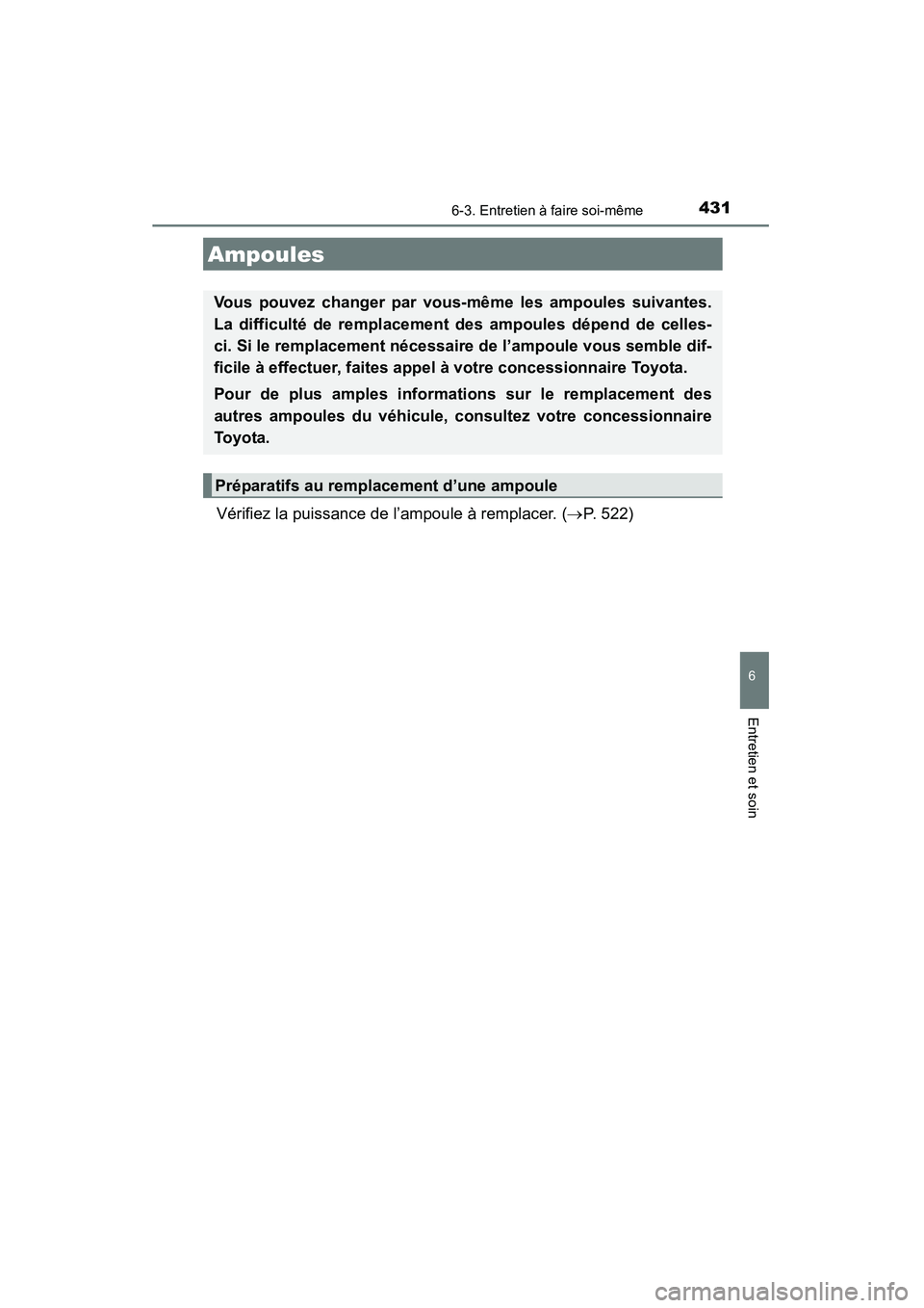 TOYOTA 4RUNNER 2015  Manuel du propriétaire (in French) 4316-3. Entretien à faire soi-même
6
4RUNNER (D)_(OM35B18D)
Entretien et soin
Vérifiez la puissance de l’ampoule à remplacer. (→P. 522)
Ampoules
Vous pouvez changer par vous-même les ampoules
