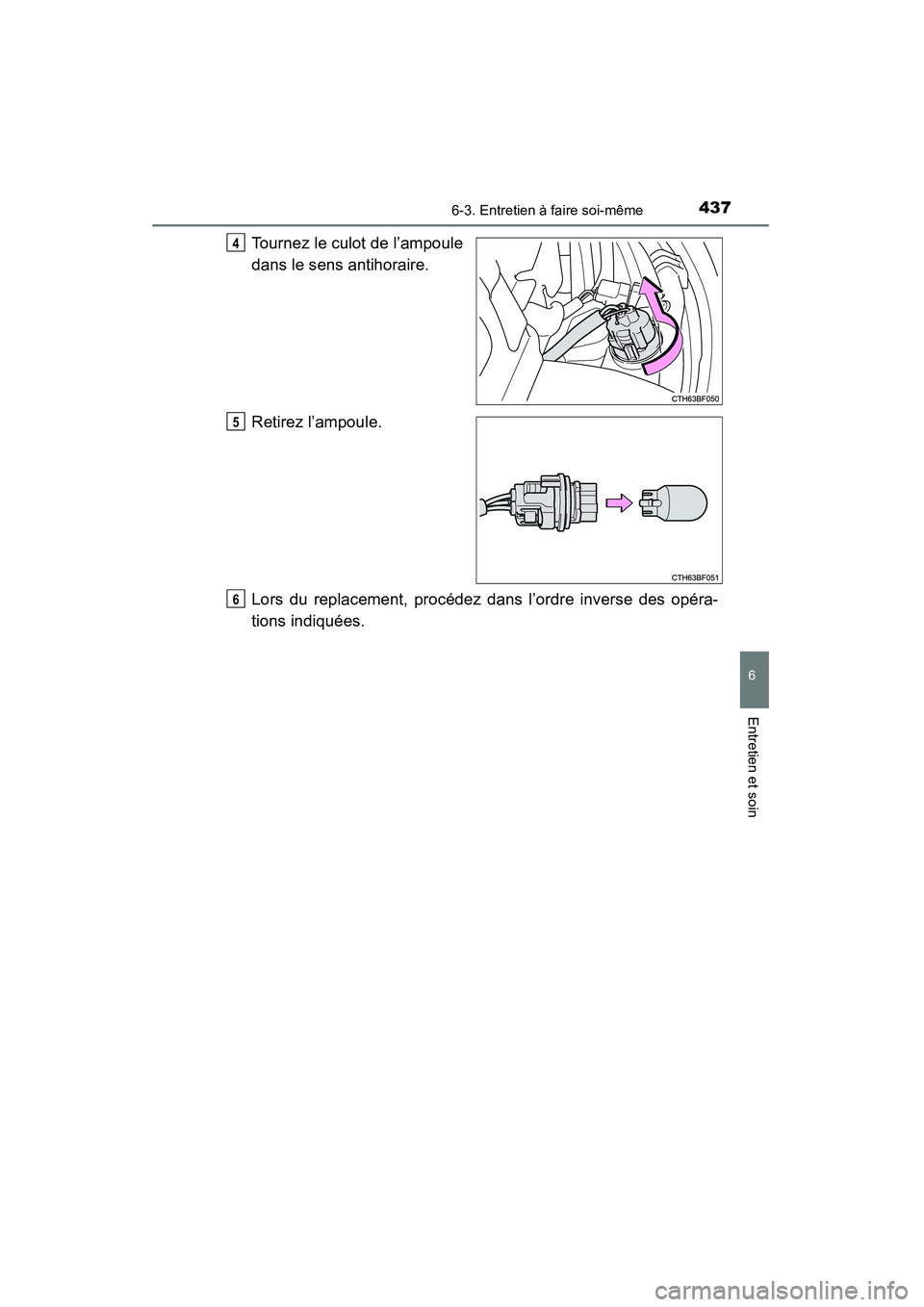 TOYOTA 4RUNNER 2015  Manuel du propriétaire (in French) 4376-3. Entretien à faire soi-même
6
4RUNNER (D)_(OM35B18D)
Entretien et soin
Tournez le culot de l’ampoule
dans le sens antihoraire.
Retirez l’ampoule.
Lors du replacement, procédez dans l’o