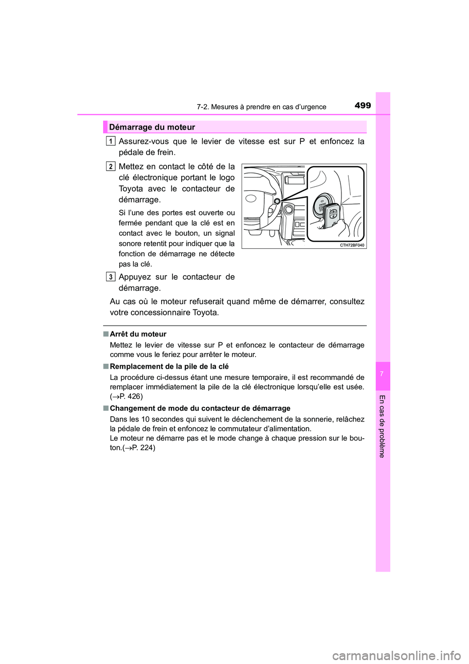 TOYOTA 4RUNNER 2015  Manuel du propriétaire (in French) 4997-2. Mesures à prendre en cas d’urgence
7
En cas de problème
4RUNNER (D)_(OM35B18D)
Assurez-vous que le levier de vitesse est sur P et enfoncez la
pédale de frein.
Mettez en contact le côté 