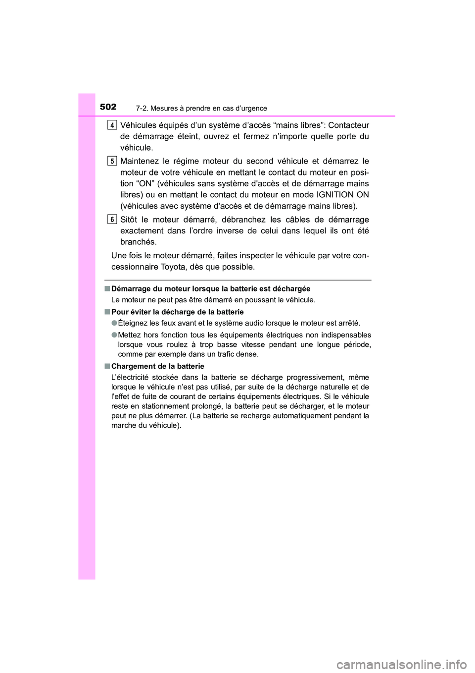 TOYOTA 4RUNNER 2015  Manuel du propriétaire (in French) 5027-2. Mesures à prendre en cas d’urgence
4RUNNER (D)_(OM35B18D)
Véhicules équipés d’un système d’accès “mains libres”: Contacteur
de démarrage éteint, ouvrez et fermez n’importe 
