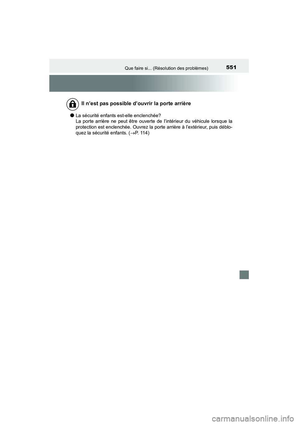 TOYOTA 4RUNNER 2015  Manuel du propriétaire (in French) 551Que faire si... (Résolution des problèmes)
4RUNNER (D)_(OM35B18D)
●La sécurité enfants est-elle enclenchée? 
La porte arrière ne peut être ouverte de l’intérieur du véhicule lorsque la