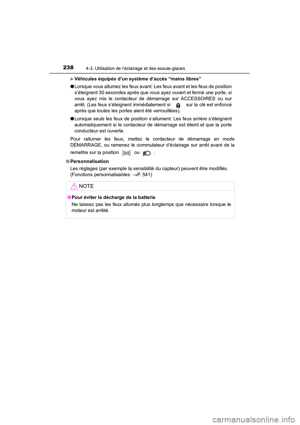 TOYOTA 4RUNNER 2014  Manuel du propriétaire (in French) 2384-3. Utilisation de l’éclairage et des essuie-glaces
4RUNNER (D)_(OM35A83D)
�XVéhicules équipés d’un système d’accès “mains libres”
● Lorsque vous allumez les feux avant: Les feux