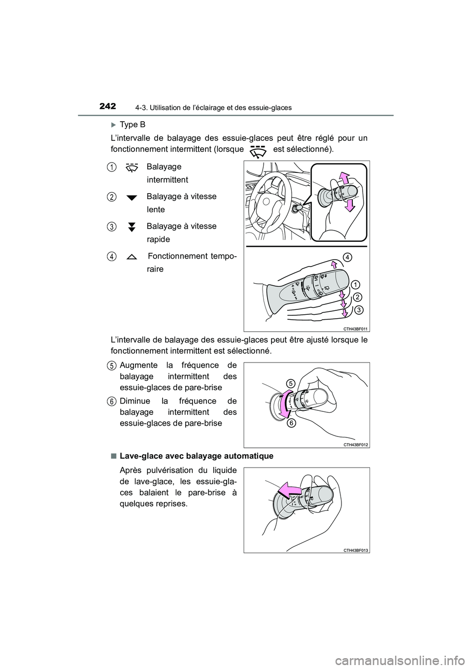 TOYOTA 4RUNNER 2014  Manuel du propriétaire (in French) 2424-3. Utilisation de l’éclairage et des essuie-glaces
4RUNNER (D)_(OM35A83D)
�XType B
L’intervalle de balayage des essuie-glaces peut être réglé pour un
fonctionnement intermittent (lorsque 