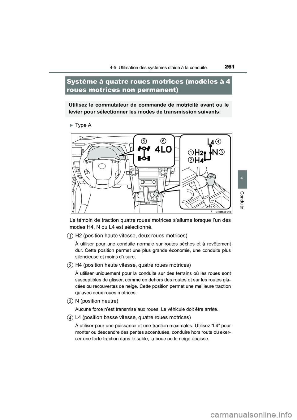 TOYOTA 4RUNNER 2014  Manuel du propriétaire (in French) 2614-5. Utilisation des systèmes d’aide à la conduite
4
Conduite
4RUNNER (D)_(OM35A83D)
�XType A
Le témoin de traction quatre roues motrices s’allume lorsque l’un des
modes H4, N ou L4 est s