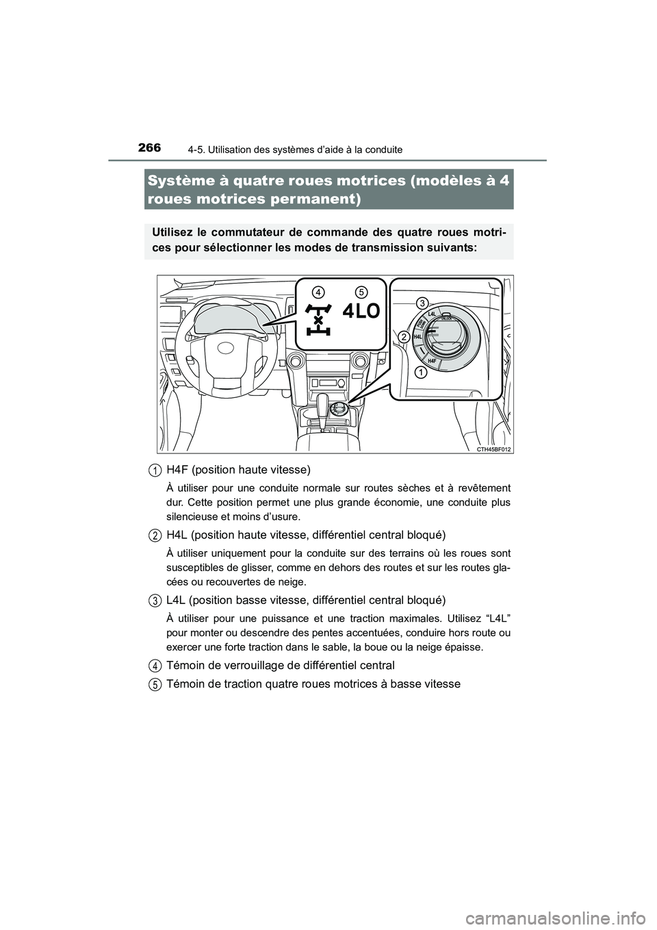 TOYOTA 4RUNNER 2014  Manuel du propriétaire (in French) 2664-5. Utilisation des systèmes d’aide à la conduite
4RUNNER (D)_(OM35A83D)
H4F (position haute vitesse)
À utiliser pour une conduite normale sur routes sèches et à revêtement
dur. Cette posi