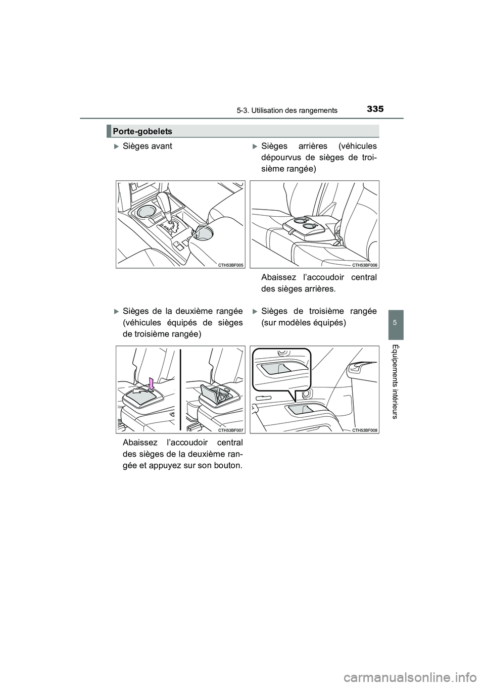 TOYOTA 4RUNNER 2014  Manuel du propriétaire (in French) 3355-3. Utilisation des rangements
5
Équipements intérieurs
4RUNNER (D)_(OM35A83D)
Porte-gobelets
�XSièges avant�XSièges arrières (véhicules
dépourvus de sièges de troi-
sième rangée)
Abaiss