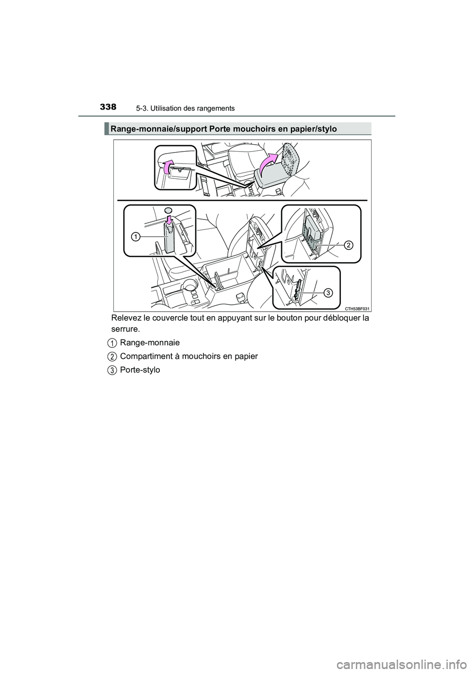 TOYOTA 4RUNNER 2014  Manuel du propriétaire (in French) 3385-3. Utilisation des rangements
4RUNNER (D)_(OM35A83D)
Relevez le couvercle tout en appuyant sur le bouton pour débloquer la
serrure.Range-monnaie
Compartiment à mouchoirs en papier
Porte-stylo
R