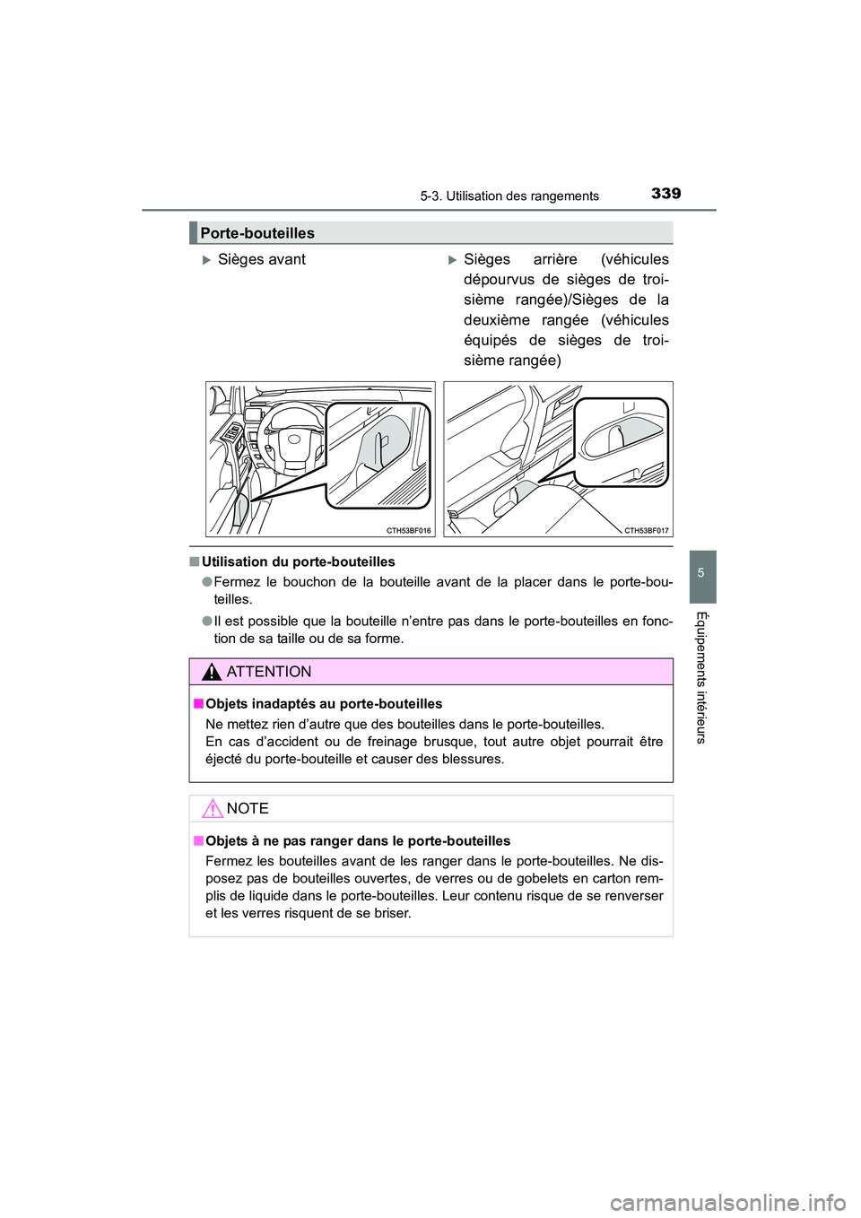 TOYOTA 4RUNNER 2014  Manuel du propriétaire (in French) 3395-3. Utilisation des rangements
5
Équipements intérieurs
4RUNNER (D)_(OM35A83D)
■Utilisation du porte-bouteilles
●Fermez le bouchon de la bouteille avant de la placer dans le porte-bou-
teill