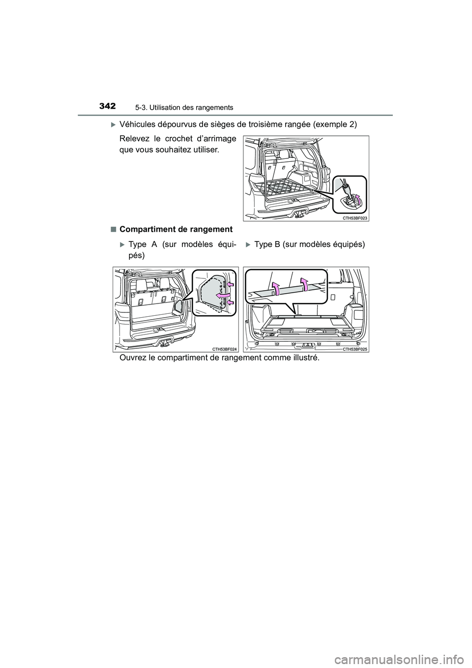 TOYOTA 4RUNNER 2014  Manuel du propriétaire (in French) 3425-3. Utilisation des rangements
4RUNNER (D)_(OM35A83D)
�XVéhicules dépourvus de sièges de troisième rangée (exemple 2)
Relevez le crochet d’arrimage
que vous souhaitez utiliser.
■Compartim