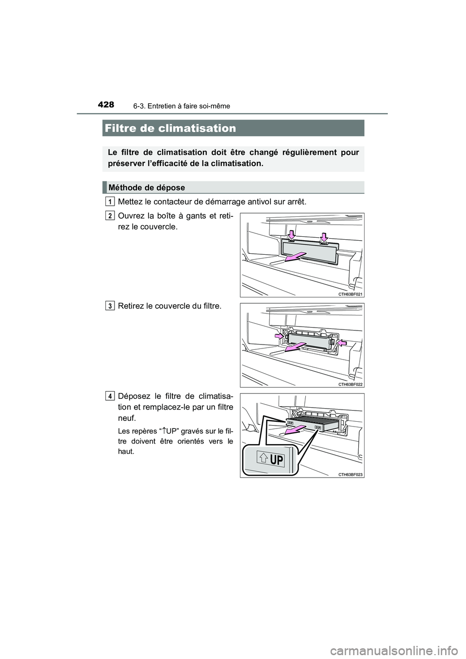 TOYOTA 4RUNNER 2014  Manuel du propriétaire (in French) 4286-3. Entretien à faire soi-même
4RUNNER (D)_(OM35A83D)
Mettez le contacteur de démarrage antivol sur arrêt.
Ouvrez la boîte à gants et reti-
rez le couvercle.
Retirez le couvercle du filtre.
