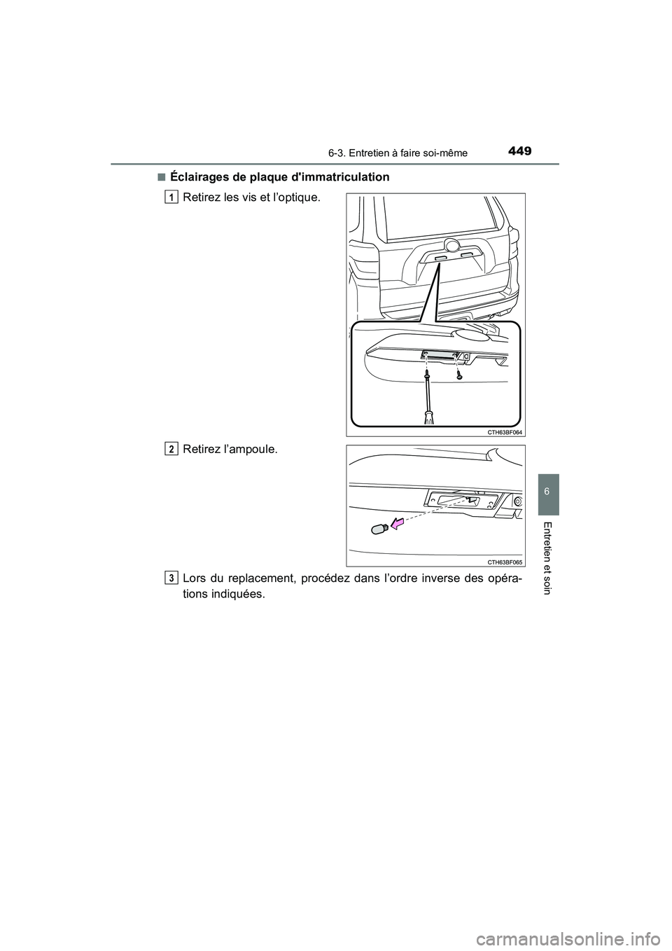 TOYOTA 4RUNNER 2014 Manuel du propriétaire (in French) 4496-3. Entretien à faire soi-même
6
4RUNNER (D)_(OM35A83D)
Entretien et soin
■Éclairages de plaque dimmatriculationRetirez les vis et l’optique.
Retirez l’ampoule.
Lors du replacement, proc TOYOTA 4RUNNER 2014 Manuel du propriétaire (in French) 4496-3. Entretien à faire soi-même
6
4RUNNER (D)_(OM35A83D)
Entretien et soin
■Éclairages de plaque dimmatriculationRetirez les vis et l’optique.
Retirez l’ampoule.
Lors du replacement, proc