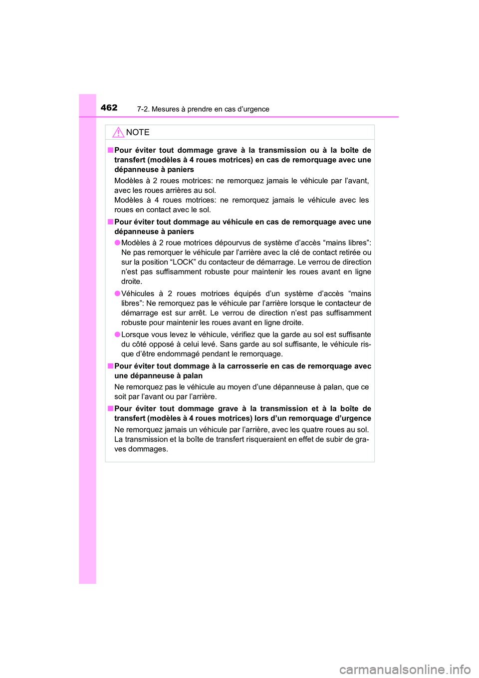 TOYOTA 4RUNNER 2014  Manuel du propriétaire (in French) 4627-2. Mesures à prendre en cas d’urgence
4RUNNER (D)_(OM35A83D)
NOTE
■Pour éviter tout dommage grave à la transmission ou à la boîte de
transfert (modèles à 4 roues motrices) en cas de re