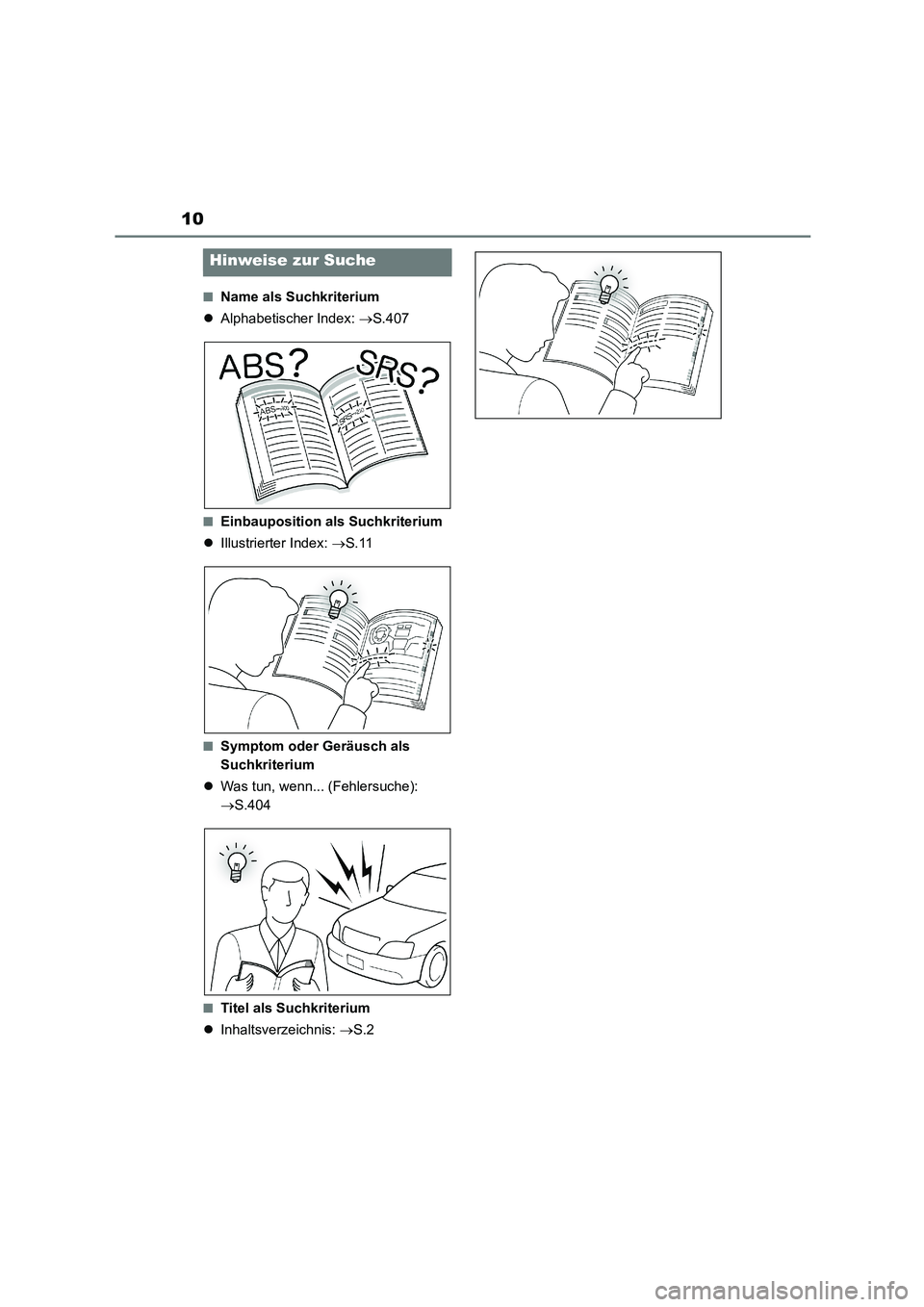 TOYOTA 86 2022  Betriebsanleitungen (in German) 10
■Name als Suchkriterium 
 Alphabetischer Index: S.407
■Einbauposition als Suchkriterium 
 Illustrierter Index: S.11
■Symptom oder Geräusch als  
Suchkriterium 
 Was tun, wenn.