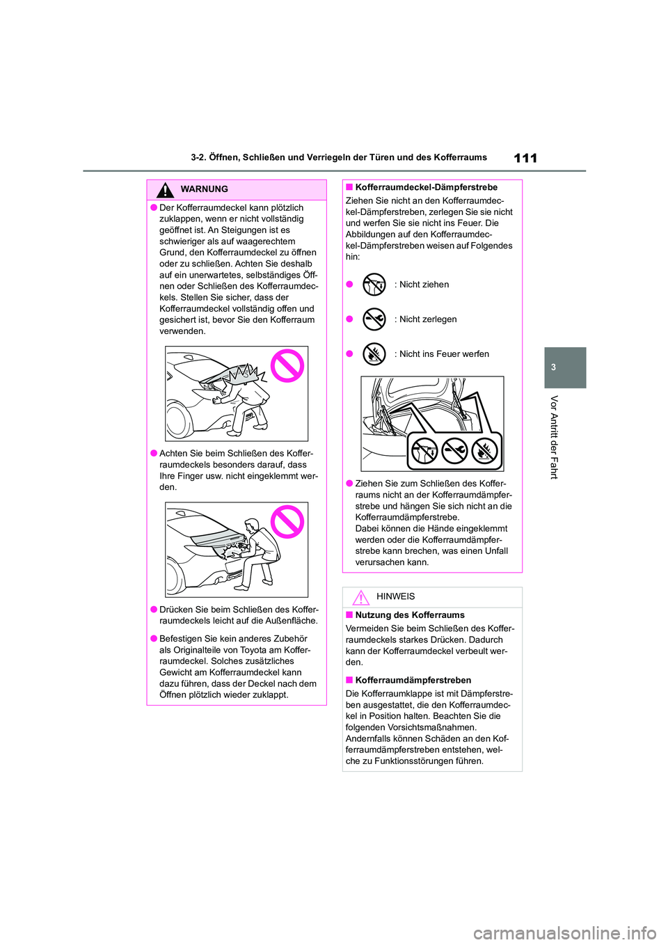 TOYOTA 86 2022  Betriebsanleitungen (in German) 111
3 
3-2. Öffnen, Schließen und Verriegeln der Türen und des Kofferraums
Vor Antritt der Fahrt
WARNUNG
●Der Kofferraumdeckel kann plötzlich  
zuklappen, wenn er nicht vollständig 
geöffnet i