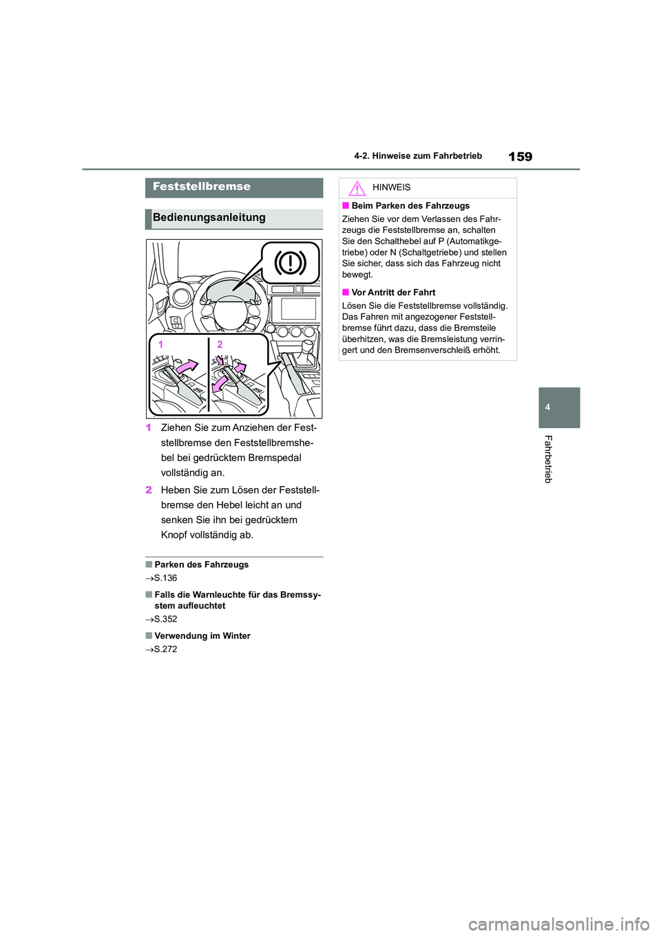TOYOTA 86 2022 Betriebsanleitungen (in German) 159
4
4-2. Hinweise zum Fahrbetrieb
Fahrbetrieb1 Ziehen Sie zum Anziehen der Fest-
stellbremse den Feststellbremshe-
bel bei gedrücktem Bremspedal
vollständig an.
2 Heben Sie zum Lösen der Fest TOYOTA 86 2022 Betriebsanleitungen (in German) 159
4
4-2. Hinweise zum Fahrbetrieb
Fahrbetrieb1 Ziehen Sie zum Anziehen der Fest-
stellbremse den Feststellbremshe-
bel bei gedrücktem Bremspedal
vollständig an.
2 Heben Sie zum Lösen der Fest