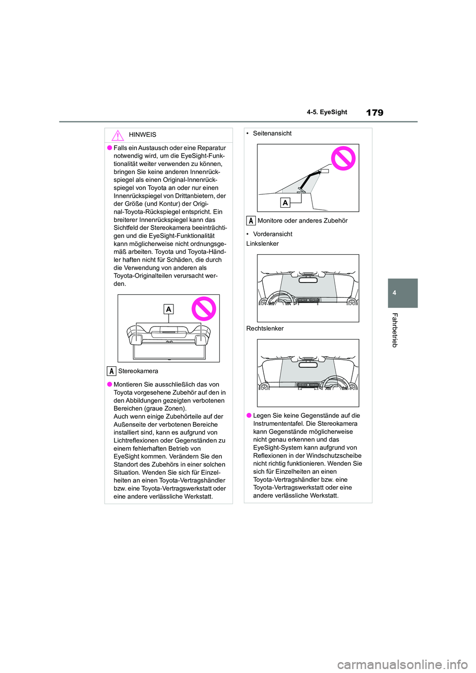 TOYOTA 86 2022  Betriebsanleitungen (in German) 179
4 
4-5. EyeSight
Fahrbetrieb
HINWEIS
●Falls ein Austausch oder eine Reparatur  
notwendig wird, um die EyeSight-Funk-
tionalität weiter verwenden zu können,  bringen Sie keine anderen Innenrü