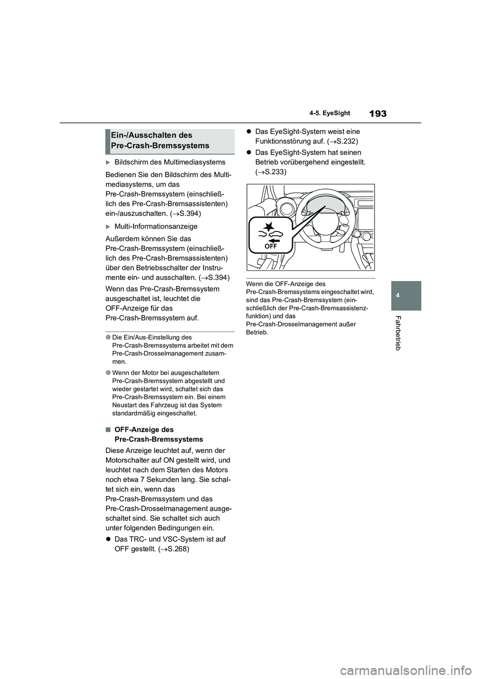 TOYOTA 86 2022  Betriebsanleitungen (in German) 193
4 
4-5. EyeSight
Fahrbetrieb
Bildschirm des Multimediasystems 
Bedienen Sie den Bildschirm des Multi- 
mediasystems, um das 
Pre-Crash-Bremssystem (einschließ-
lich des Pre-Crash-Bremsassisten