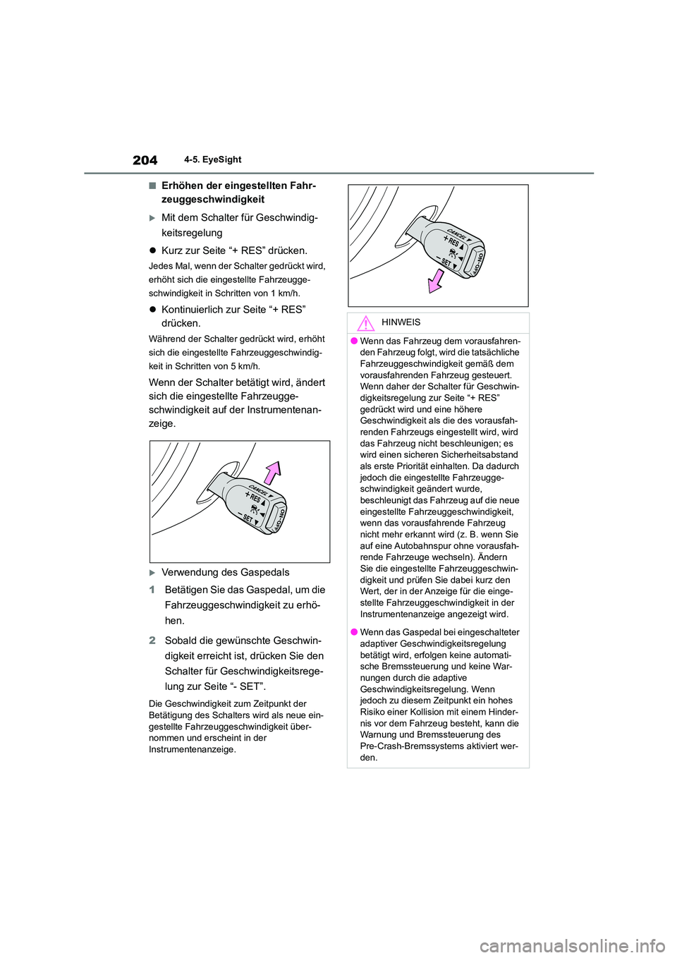TOYOTA 86 2022 Betriebsanleitungen (in German) 2044-5. EyeSight
■Erhöhen der eingestellten Fahr-
zeuggeschwindigkeit
Mit dem Schalter für Geschwindig-
keitsregelung
Kurz zur Seite “+ RES” drücken.
Jedes Mal, wenn der Schalter ge TOYOTA 86 2022 Betriebsanleitungen (in German) 2044-5. EyeSight
■Erhöhen der eingestellten Fahr-
zeuggeschwindigkeit
Mit dem Schalter für Geschwindig-
keitsregelung
Kurz zur Seite “+ RES” drücken.
Jedes Mal, wenn der Schalter ge