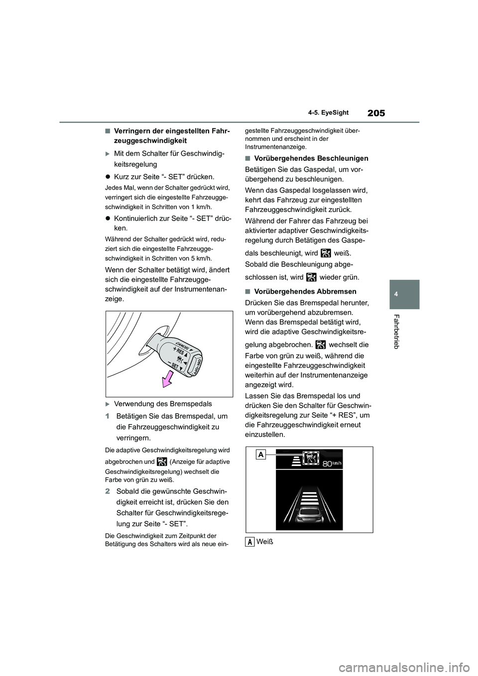 TOYOTA 86 2022 Betriebsanleitungen (in German) 205
4
4-5. EyeSight
Fahrbetrieb
■Verringern der eingestellten Fahr-
zeuggeschwindigkeit
Mit dem Schalter für Geschwindig-
keitsregelung
Kurz zur Seite “- SET” drücken.
Jedes Mal, we TOYOTA 86 2022 Betriebsanleitungen (in German) 205
4
4-5. EyeSight
Fahrbetrieb
■Verringern der eingestellten Fahr-
zeuggeschwindigkeit
Mit dem Schalter für Geschwindig-
keitsregelung
Kurz zur Seite “- SET” drücken.
Jedes Mal, we